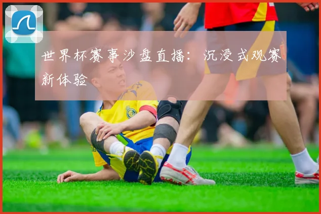 世界杯赛事沙盘直播：沉浸式观赛新体验
