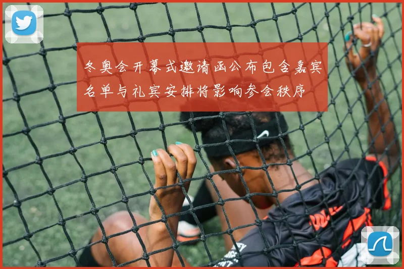 冬奥会开幕式邀请函公布包含嘉宾名单与礼宾安排将影响参会秩序