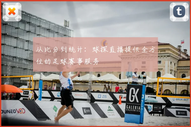 从比分到统计：球探直播提供全方位的足球赛事服务